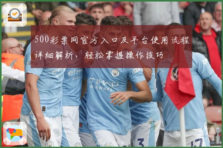 500彩票网官方入口及平台使用流程详细解析，轻松掌握操作技巧